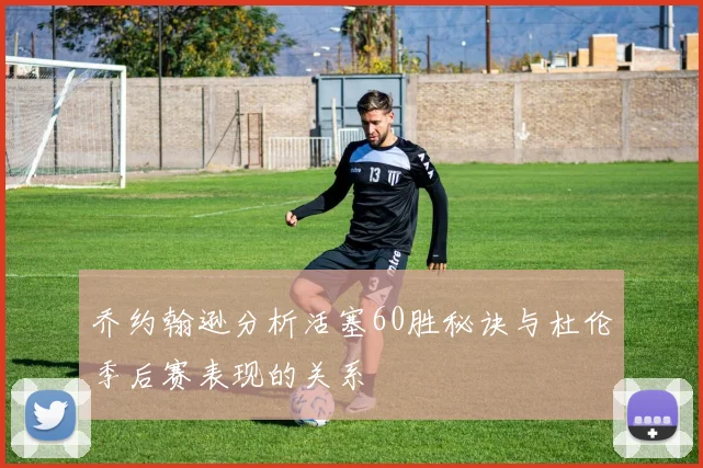 乔约翰逊分析活塞60胜秘诀与杜伦季后赛表现的关系